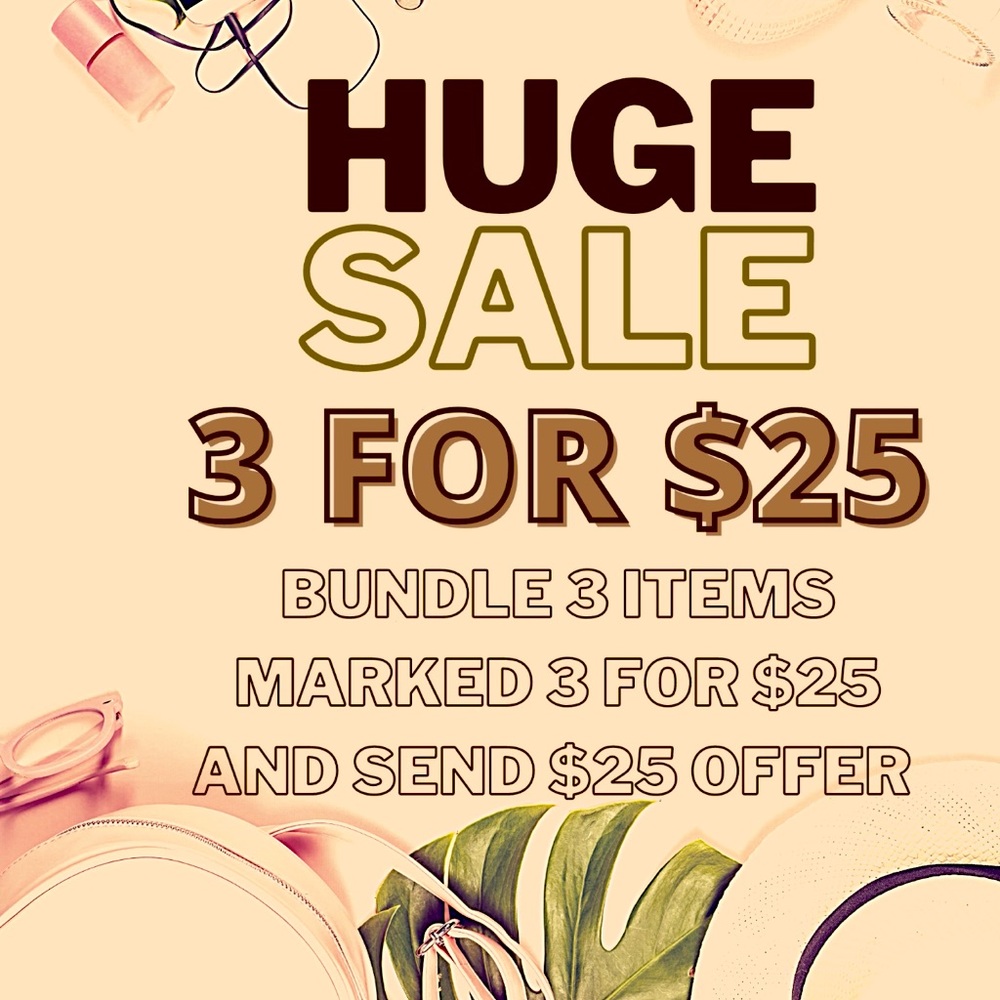 3/$25 SALE. CHOOSE 3 ITEMS 3/$25. SEND $25 OFFER